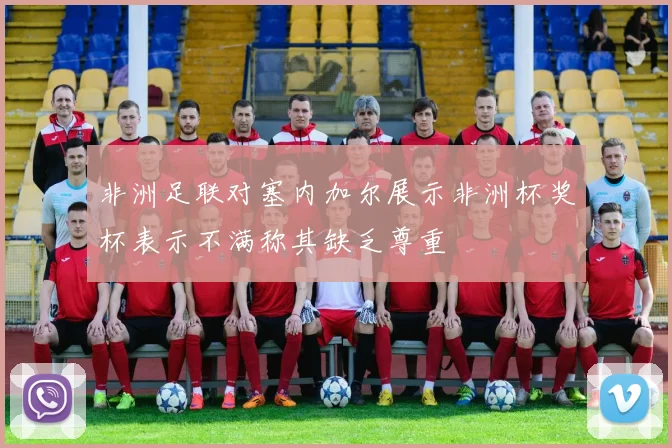 非洲足联对塞内加尔展示非洲杯奖杯表示不满称其缺乏尊重