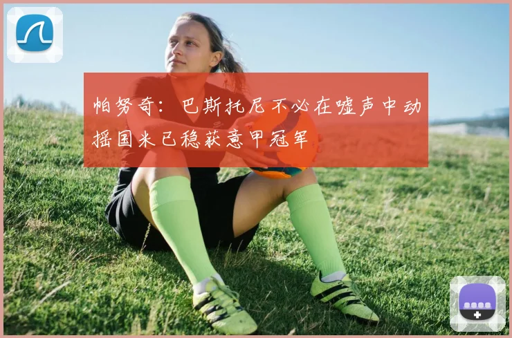 帕努奇：巴斯托尼不必在嘘声中动摇国米已稳获意甲冠军
