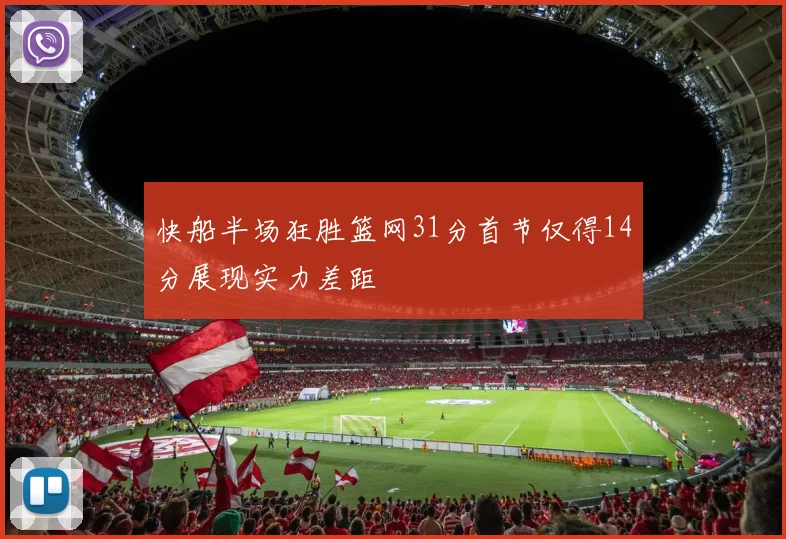 快船半场狂胜篮网31分首节仅得14分展现实力差距